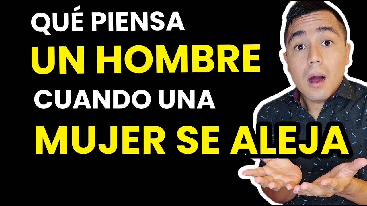 que piensa un hombre cuando una mujer se aleja