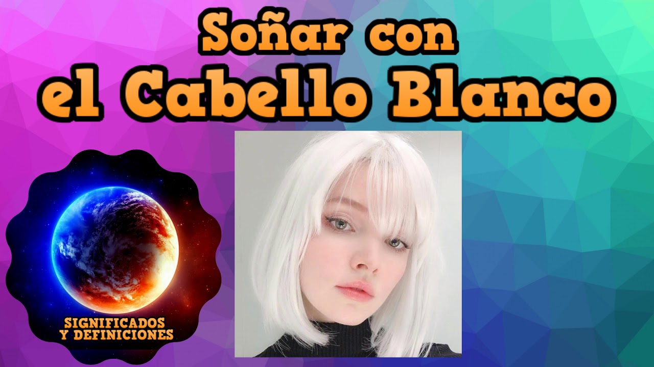 que significa soñar con cabellos blancos