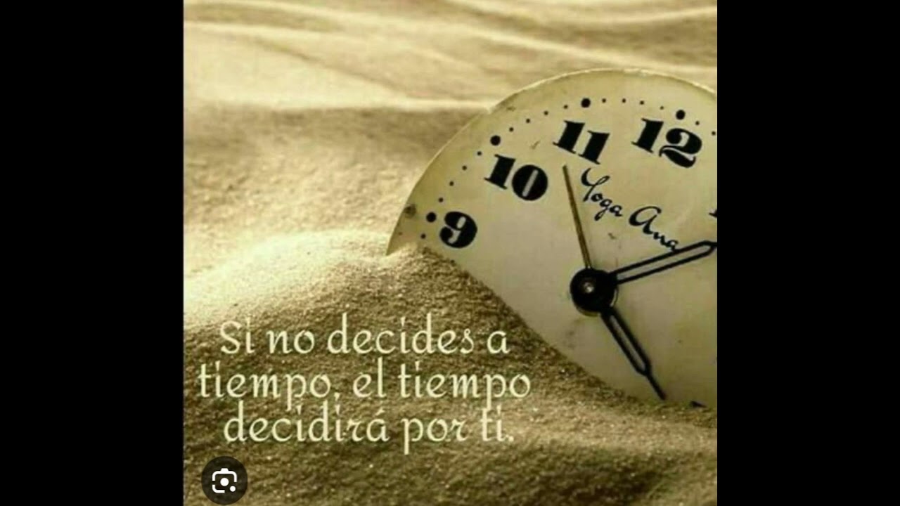 si no decides a tiempo el tiempo decidirá por ti